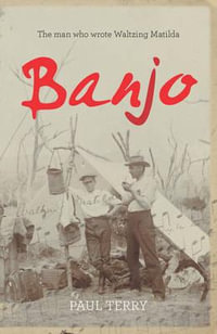 Banjo : The man who wrote Waltzing Matilda - Paul Terry