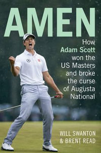 Amen : How Adam Scott won the US Masters and broke the curse of Augusta National - Will Swanton