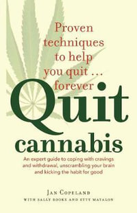 Quit Cannabis : An Expert Guide to Coping with Cravings and Withdrawal, Unscrambling Your Brain and Kicking the Habit for Good - Jan Copeland