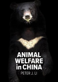 Animal Welfare in China : Culture, Politics and Crisis - Peter J. Li