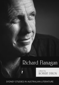 Richard Flanagan : Critical Essays - Professor Robert Dixon