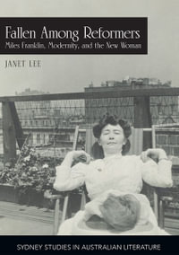 Fallen Among Reformers : Miles Franklin, Modernity and the New Woman - Professor Janet Lee