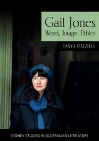 Gail Jones : Word, Image, Ethics - Tanya Dalziell