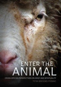 Enter the Animal : Cross-species Perspectives on Grief and Spirituality - Teya Brooks Pribac