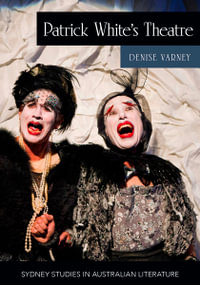 Patrick White's Theatre : Australian Modernism on Stage, 19602018 - Denise Varney