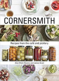 Cornersmith : Recipes from the Cafe and Picklery - Alex Elliott-Howery