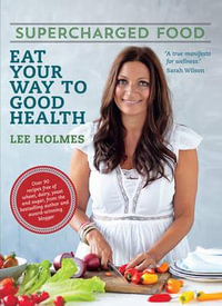 Supercharged Food : Eat Your Way To Good Health - Lee Holmes