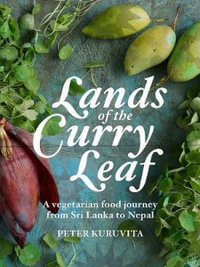 Lands of the Curry Leaf : A Vegetarian Food Journey From Sri Lanka to Nepal - Peter Kuruvita