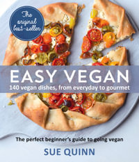 Easy Vegan: 140 Vegan Dishes, From Everyday to Gourmet : The perfect beginner's guide to going vegan - Sue Quinn