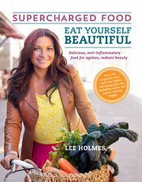 Supercharged Food : Eat Yourself Beautiful : Over 100 delicious recipes for ageless beauty - Lee Holmes