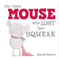 Little Mouse Who Lost Her Squeak : Little Creatures - Jedda Robaard