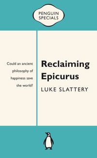 Reclaiming Epicurus: Penguin Special : Penguin Special - Luke Slattery