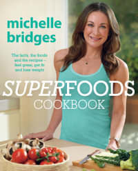 Superfoods Cookbook : The facts, the foods and the recipes - feel great, get fit and lose weight - Michelle Bridges