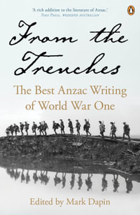 From the Trenches : The Best Anzac Writing of World War One - Mark Dapin