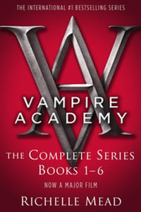 Vampire Academy : The Complete Series : Books 1-6 - Richelle Mead