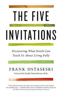 The Five Invitations : Discovering What Death Can Teach Us About Living Fully - Frank Ostaseski