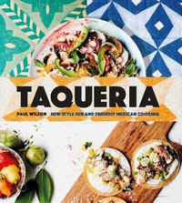Taqueria : New-Style Fun and Friendly Mexican Cooking - Paul Wilson