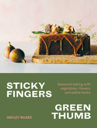 Sticky Fingers, Green Thumb : Baked sweets that taste of nature - Hayley McKee