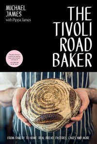 The Tivoli Road Baker : From Bakery to Home: Real Bread, Pastries, Cakes and More - Michael James