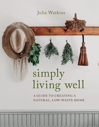 Simply Living Well : A Guide to Creating a Natural, Low-Waste Home - Julia Watkins