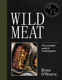 Wild Meat : The complete guide to cooking game - Ross O'Meara