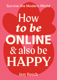 How to Be Online and Also Be Happy : Survive the Modern World - Issy Beech