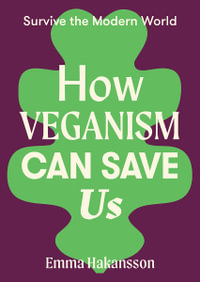 How Veganism Can Save Us : Survive the Modern World - Emma Hakansson