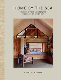 Home by the Sea : The Surf Shacks and Hinterland Hideaways of Byron Bay - Natalie Walton