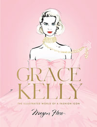 Grace Kelly : The Illustrated World of a Fashion Icon - Megan Hess