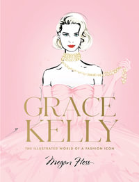 Grace Kelly : The Illustrated World of a Fashion Icon - Megan Hess