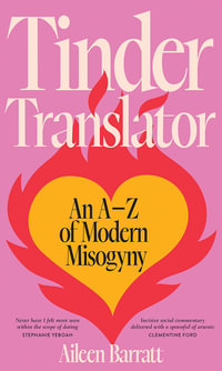Tinder Translator : An A-Z of Modern Misogyny - Aileen Barratt