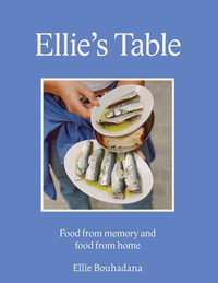 Ellie's Table : Food From Memory and Food From Home - Ellie Bouhadana