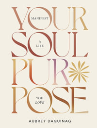 Your Soul Purpose : Manifest a Life You Love - Aubrey Daquinag