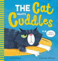 The Cat Wants Cuddles : Cat Wants - P. Crumble