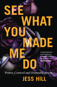See What You Made Me Do : Power, Control and Domestic Abuse - Jess Hill