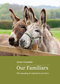 Our Familiars : The Meaning of Animals in Our Lives - Anne Coombs