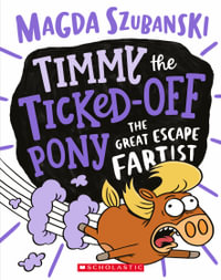 Timmy the Ticked off Pony: The Great Escape Fartist : Timmy the Ticked off Pony: Book 3 - Magda Szubanski