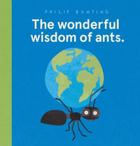 The Wonderful Wisdom of Ants - Philip Bunting