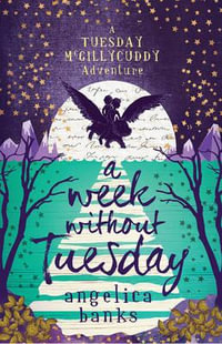 A Week Without Tuesday : A TUESDAY MCGILLYCUDDY ADVENTURE - Angelica Banks