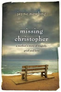 Missing Christopher : A mother's story of tragedy, grief and love - Jayne Newling