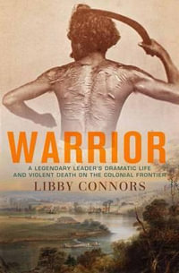 Warrior : A Legendary Leader's Dramatic Life and Violent Death on the Colonial Frontier - Libby Connors