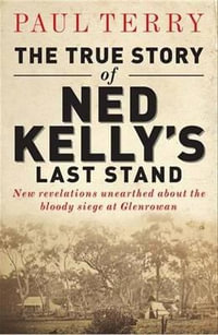 The True Story of Ned Kelly's Last Stand - Paul Terry