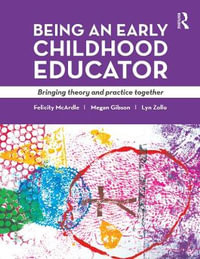 Being an Early Childhood Educator : Bringing theory and practice together - Felicity McArdle