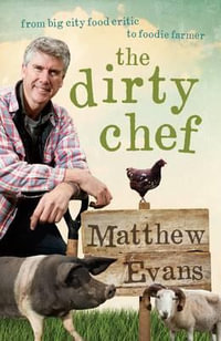 The Dirty Chef : From Big City Food Critic to Foodie Farmer - Matthew Evans