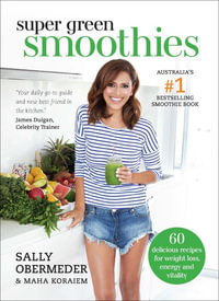 Super Green Smoothies : 60 Delicious Recipes for Weight Loss, Energy and Vitality - Sally Obermeder