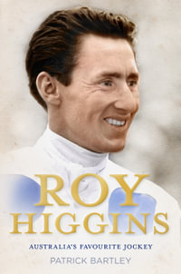 Roy Higgins: Australia's Favourite Jockey : Australia's Favourite Jockey - Patrick Bartley