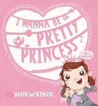 I Wanna Be a Pretty Princess : I Wanna Be a Pretty Princess - Heath McKenzie