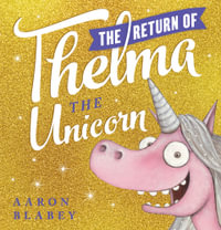 The Return of Thelma the Unicorn : Thelma The Unicorn - Aaron Blabey