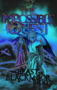 The Beast of Blackmoor Bog : The Impossible Quest : Book 3 - Kate Forsyth