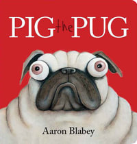 Pig the Pug : Pig the Pug - Aaron Blabey